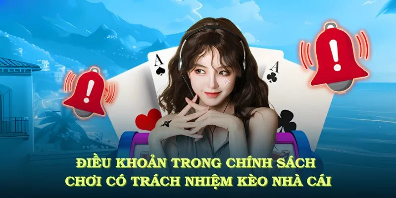 Các điều khoản trong chính sách chơi có trách nhiệm kèo nhà cái